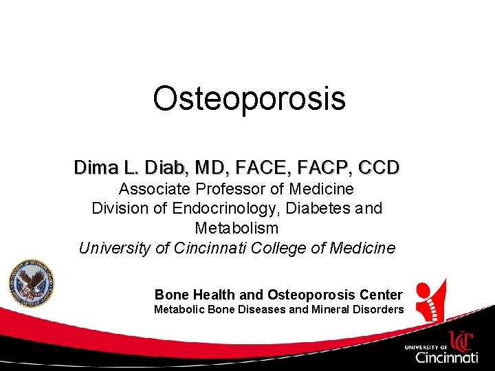 Osteoporosis Dima L. Diab, MD, FACE, FACP, CCD Associate Professor of Medicine Division of