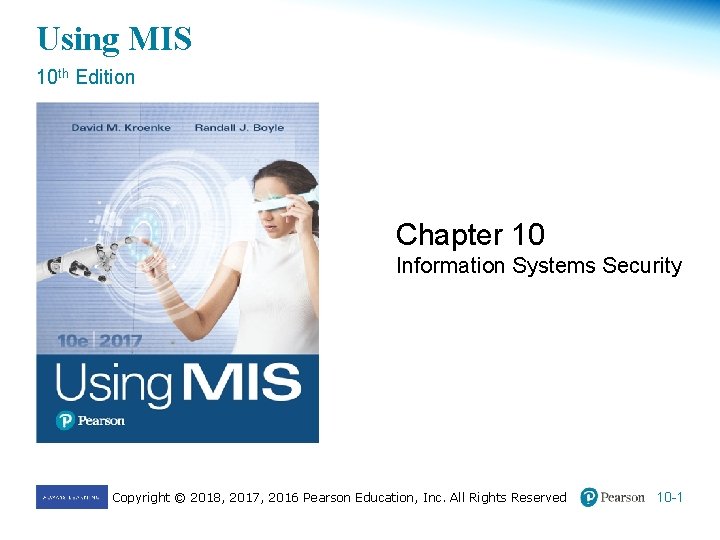 Using MIS 10 th Edition Chapter 10 Information Systems Security Copyright © 2018, 2017,