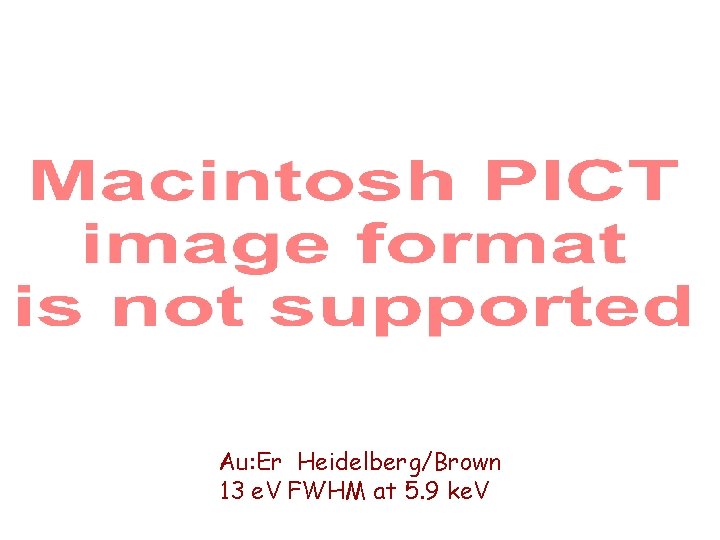 Au: Er Heidelberg/Brown 13 e. V FWHM at 5. 9 ke. V 