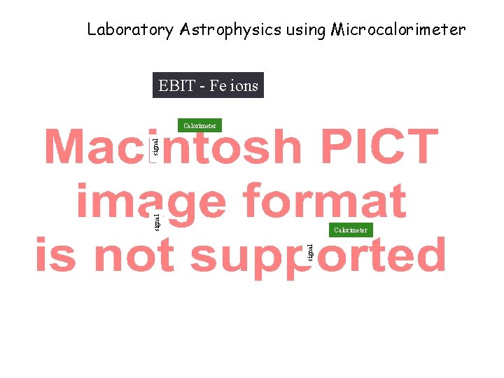 Laboratory Astrophysics using Microcalorimeter EBIT - Fe ions signal Calorimeter 
