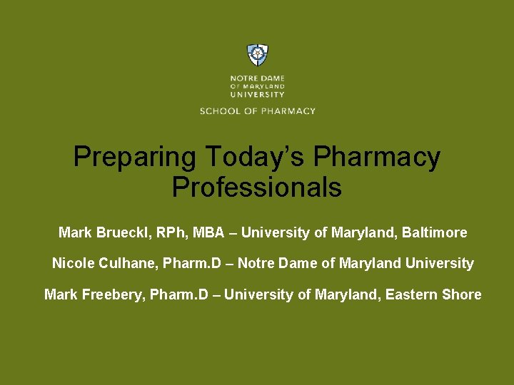 Preparing Today’s Pharmacy Professionals Mark Brueckl, RPh, MBA – University of Maryland, Baltimore Nicole