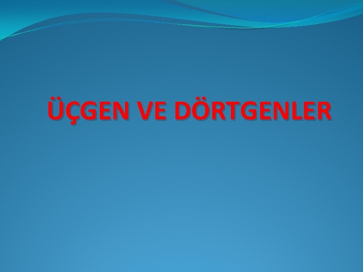 ÜÇGEN VE DÖRTGENLER 