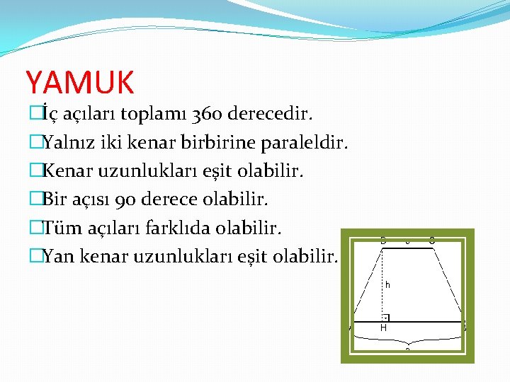 YAMUK �İç açıları toplamı 360 derecedir. �Yalnız iki kenar birbirine paraleldir. �Kenar uzunlukları eşit