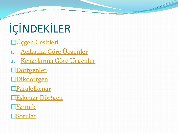 İÇİNDEKİLER �Üçgen Çeşitleri 1. Açılarına Göre Üçgenler 2. Kenarlarına Göre Üçgenler �Dörtgenler �Dikdörtgen �Paralelkenar