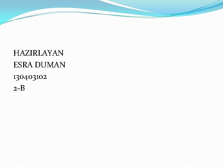 HAZIRLAYAN ESRA DUMAN 130403102 2 -B 