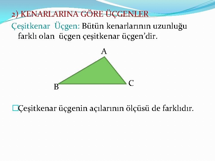 2) KENARLARINA GÖRE ÜÇGENLER Çeşitkenar Üçgen: Bütün kenarlarının uzunluğu farklı olan üçgen çeşitkenar üçgen’dir.