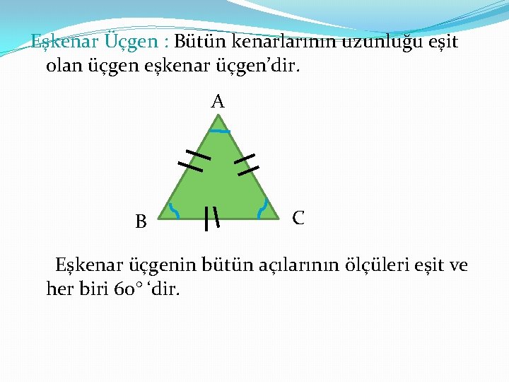 Eşkenar Üçgen : Bütün kenarlarının uzunluğu eşit olan üçgen eşkenar üçgen’dir. A B C