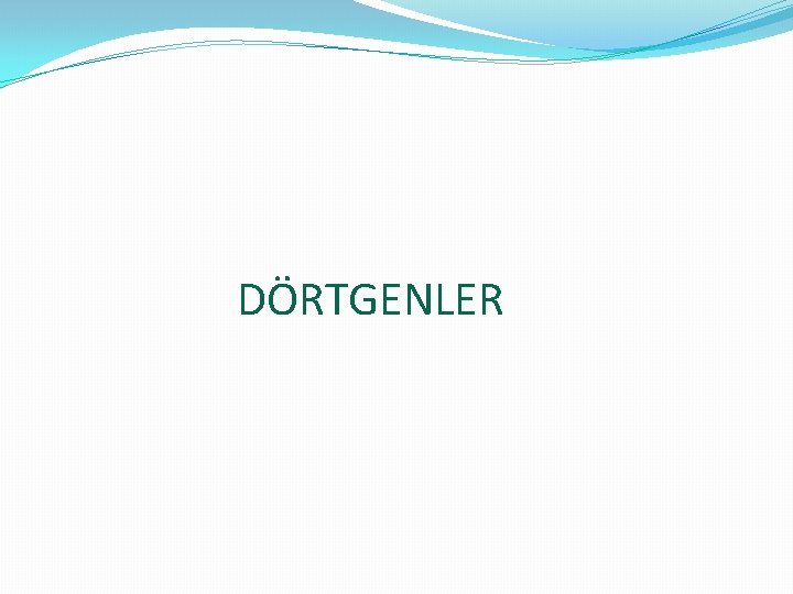 DÖRTGENLER 