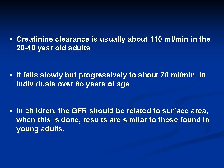  • Creatinine clearance is usually about 110 ml/min in the 20 -40 year