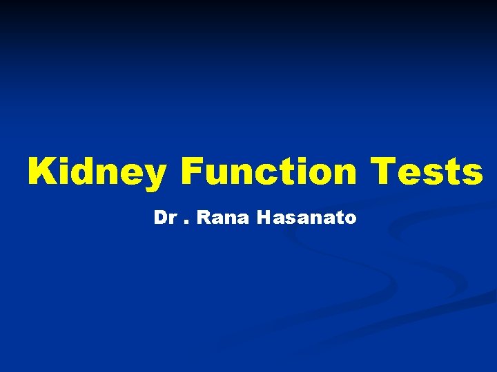 Kidney Function Tests Dr. Rana Hasanato 