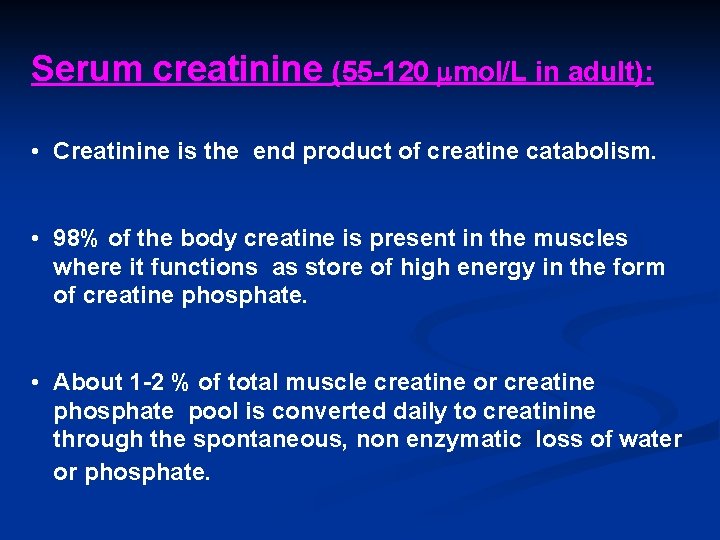 Serum creatinine (55 -120 mol/L in adult): • Creatinine is the end product of