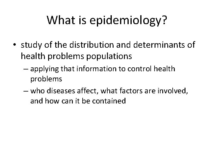 What is epidemiology? • study of the distribution and determinants of health problems populations