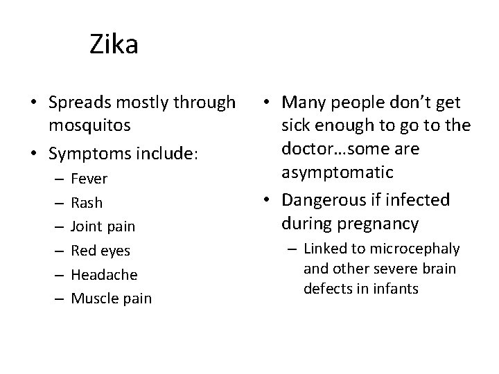Zika • Spreads mostly through mosquitos • Symptoms include: – – – Fever Rash