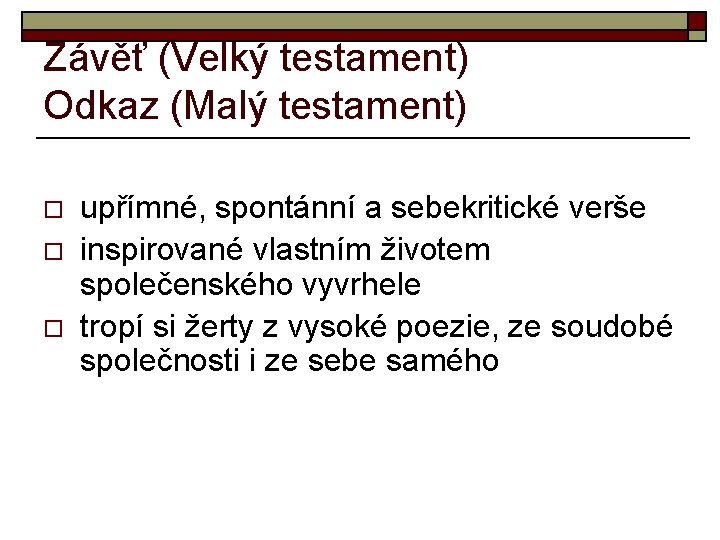 Závěť (Velký testament) Odkaz (Malý testament) o o o upřímné, spontánní a sebekritické verše