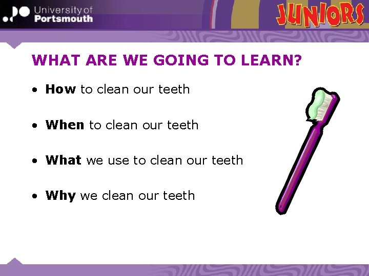 WHAT ARE WE GOING TO LEARN? • How to clean our teeth • When
