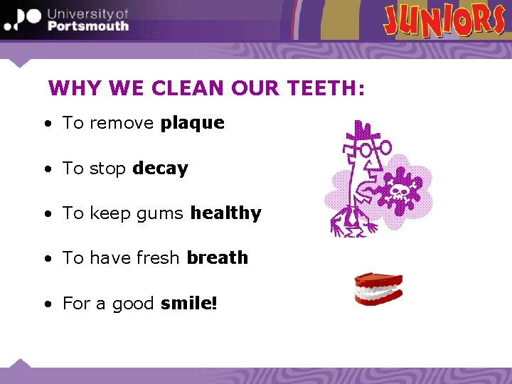 WHY WE CLEAN OUR TEETH: • To remove plaque • To stop decay •