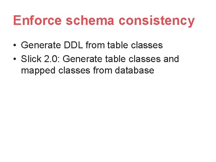 Enforce schema consistency • Generate DDL from table classes • Slick 2. 0: Generate Enforce schema consistency • Generate DDL from table classes • Slick 2. 0: Generate