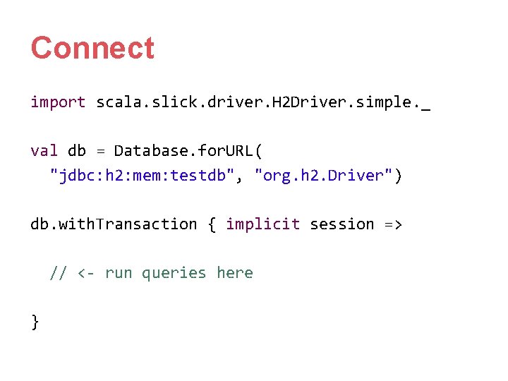 Connect import scala. slick. driver. H 2 Driver. simple. _ val db = Database. Connect import scala. slick. driver. H 2 Driver. simple. _ val db = Database.