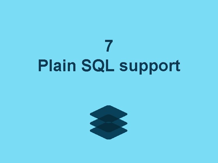 7 Plain SQL support 7 Plain SQL support