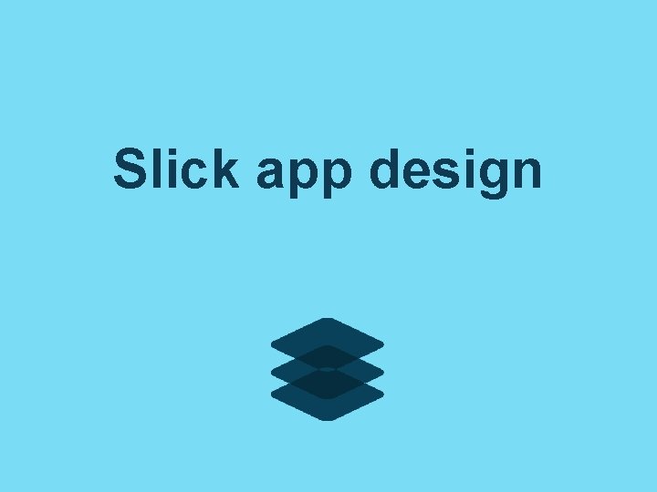 Slick app design Slick app design