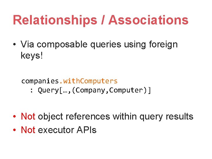 Relationships / Associations • Via composable queries using foreign keys! companies. with. Computers : Relationships / Associations • Via composable queries using foreign keys! companies. with. Computers :