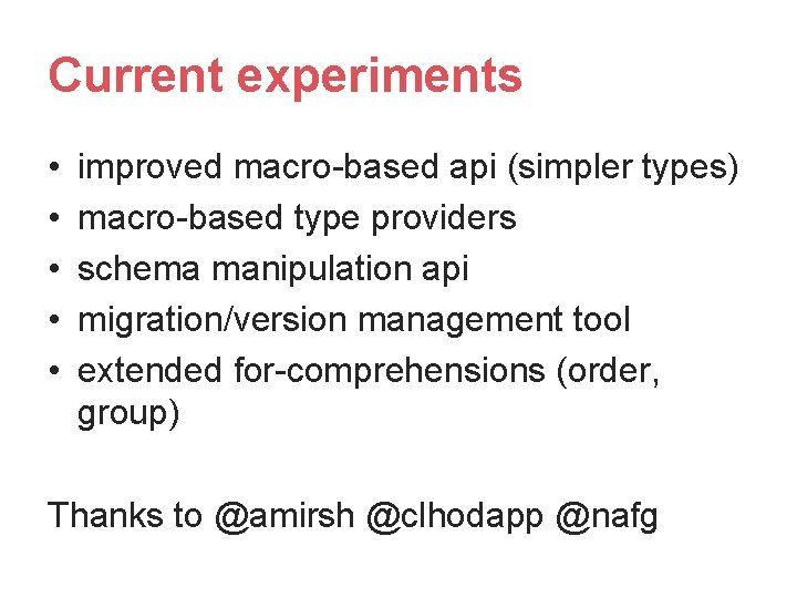 Current experiments • • • improved macro-based api (simpler types) macro-based type providers schema Current experiments • • • improved macro-based api (simpler types) macro-based type providers schema