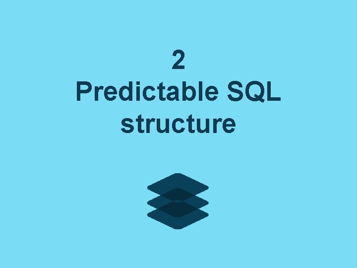 2 Predictable SQL structure 2 Predictable SQL structure