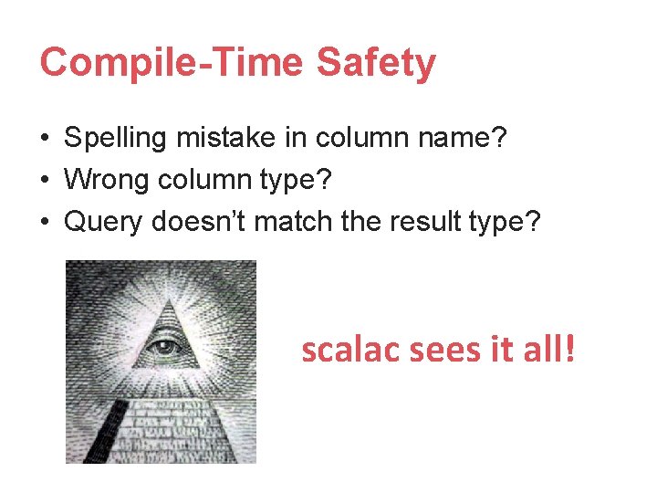 Compile-Time Safety • Spelling mistake in column name? • Wrong column type? • Query Compile-Time Safety • Spelling mistake in column name? • Wrong column type? • Query