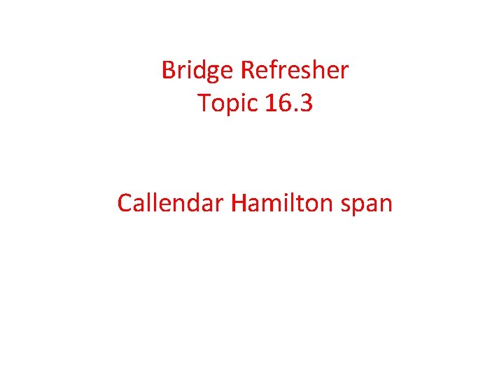 Bridge Refresher Topic 16. 3 Callendar Hamilton span 