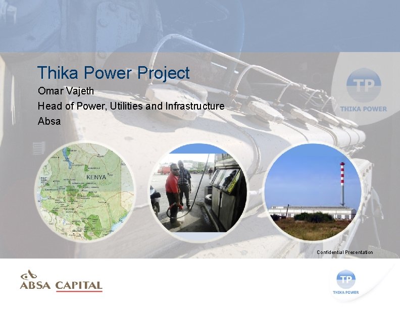 Thika Power Project Omar Vajeth Head of Power, Utilities and Infrastructure Absa Confidential Presentation