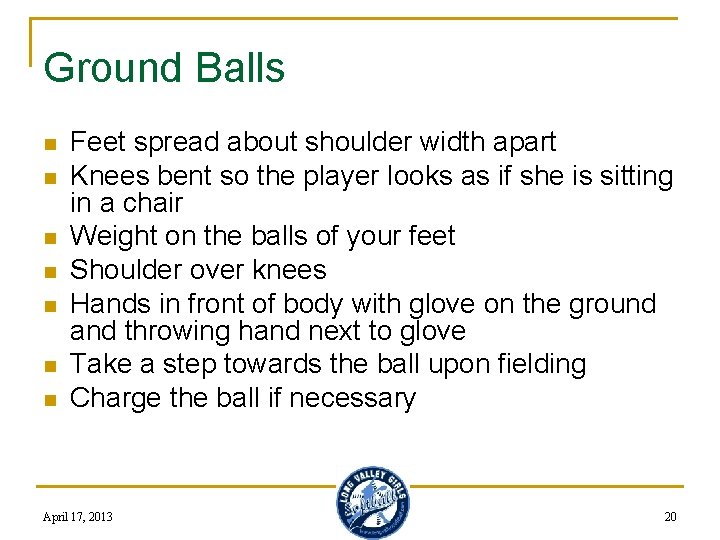 Ground Balls n n n n Feet spread about shoulder width apart Knees bent