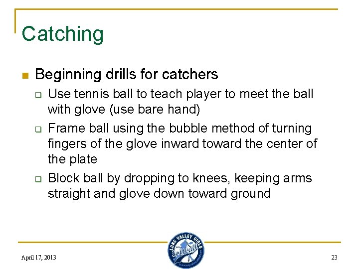 Catching n Beginning drills for catchers q q q Use tennis ball to teach