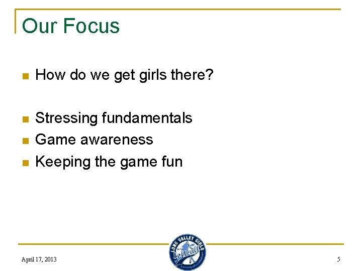 Our Focus n How do we get girls there? n Stressing fundamentals Game awareness