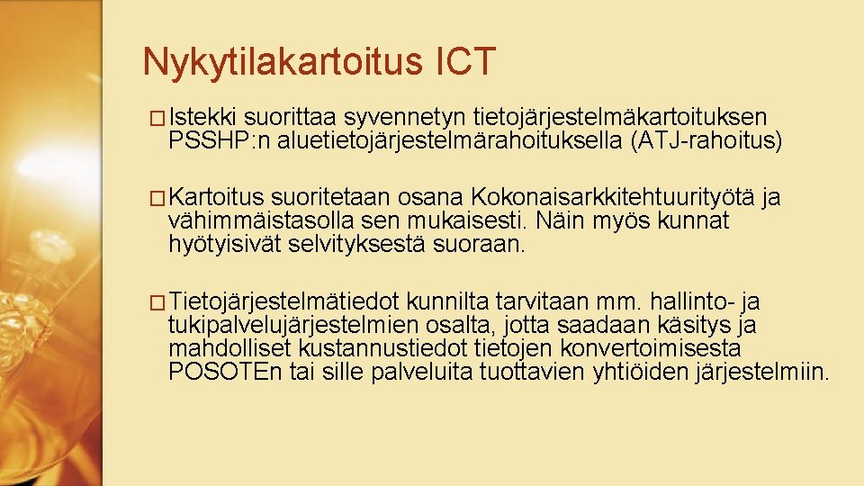 Nykytilakartoitus ICT �Istekki suorittaa syvennetyn tietojärjestelmäkartoituksen PSSHP: n aluetietojärjestelmärahoituksella (ATJ-rahoitus) �Kartoitus suoritetaan osana Kokonaisarkkitehtuurityötä