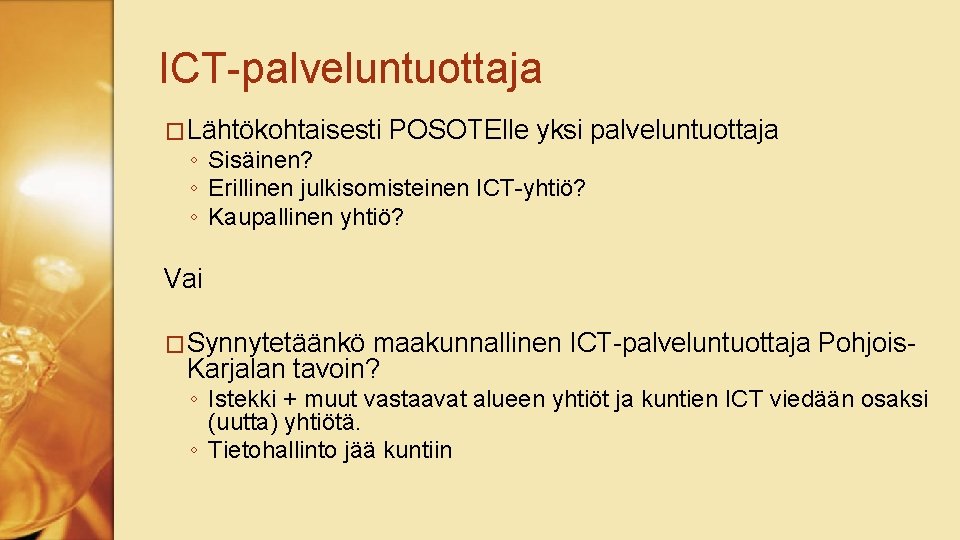 ICT-palveluntuottaja �Lähtökohtaisesti POSOTElle yksi palveluntuottaja ◦ Sisäinen? ◦ Erillinen julkisomisteinen ICT-yhtiö? ◦ Kaupallinen yhtiö?