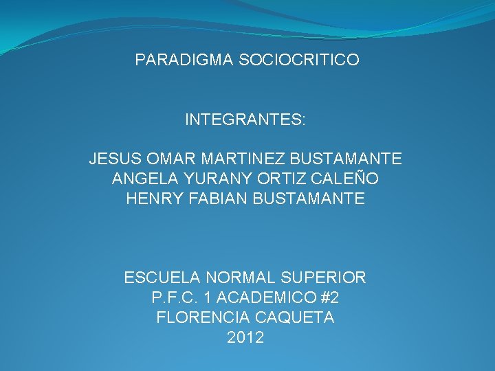  PARADIGMA SOCIOCRITICO INTEGRANTES: JESUS OMAR MARTINEZ BUSTAMANTE ANGELA YURANY ORTIZ CALEÑO HENRY FABIAN