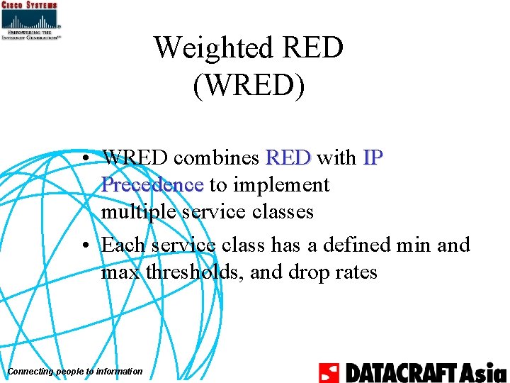 Weighted RED (WRED) • WRED combines RED with IP Precedence to implement multiple service