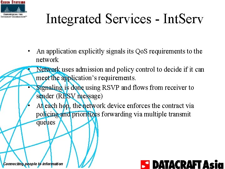 Integrated Services - Int. Serv • An application explicitly signals its Qo. S requirements