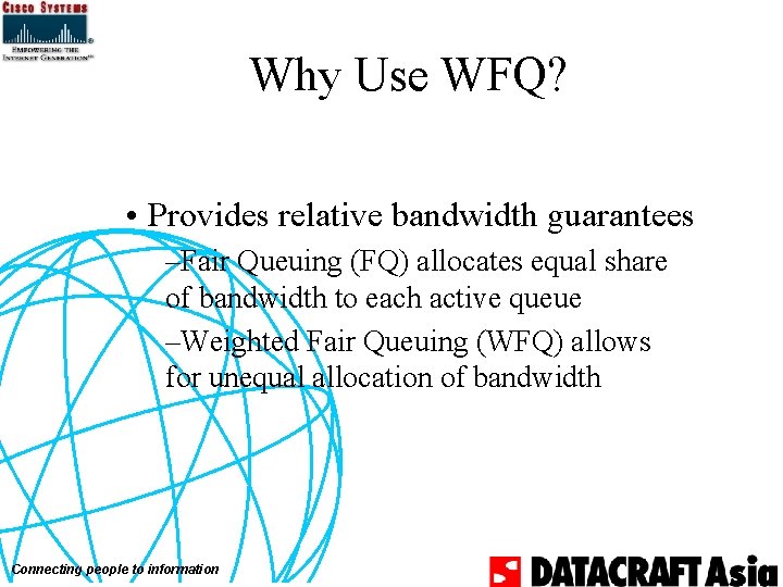 Why Use WFQ? • Provides relative bandwidth guarantees –Fair Queuing (FQ) allocates equal share