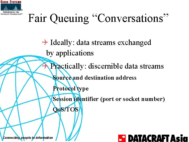 Fair Queuing “Conversations” Q Ideally: data streams exchanged by applications Q Practically: discernible data