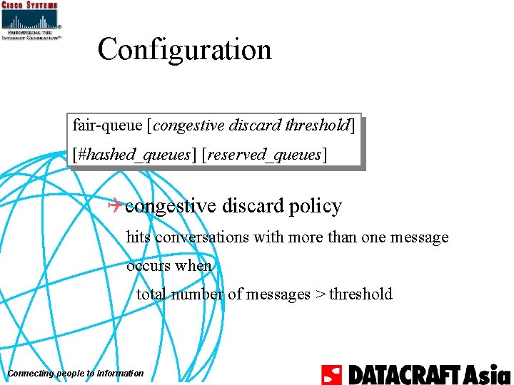 Configuration fair-queue [congestive discard threshold] [#hashed_queues] [reserved_queues] Qcongestive discard policy hits conversations with more