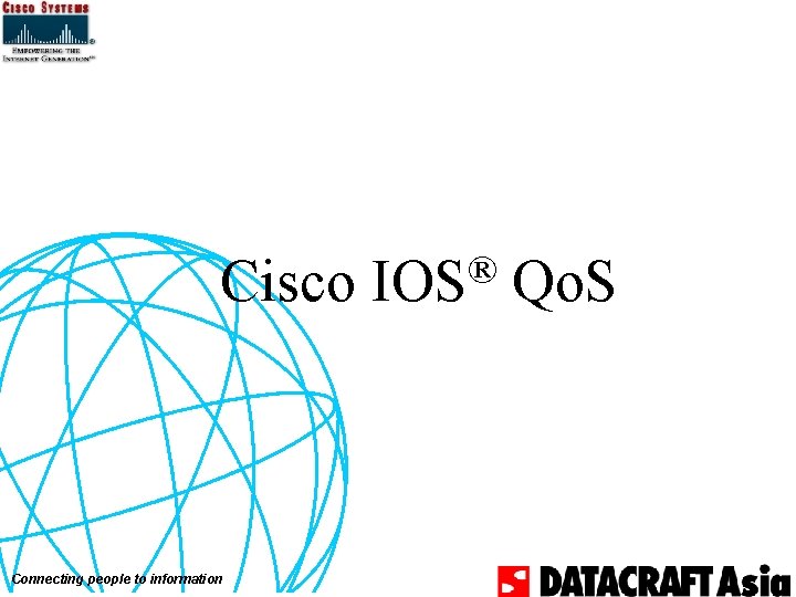 Cisco Connecting people to information ® IOS Qo. S 