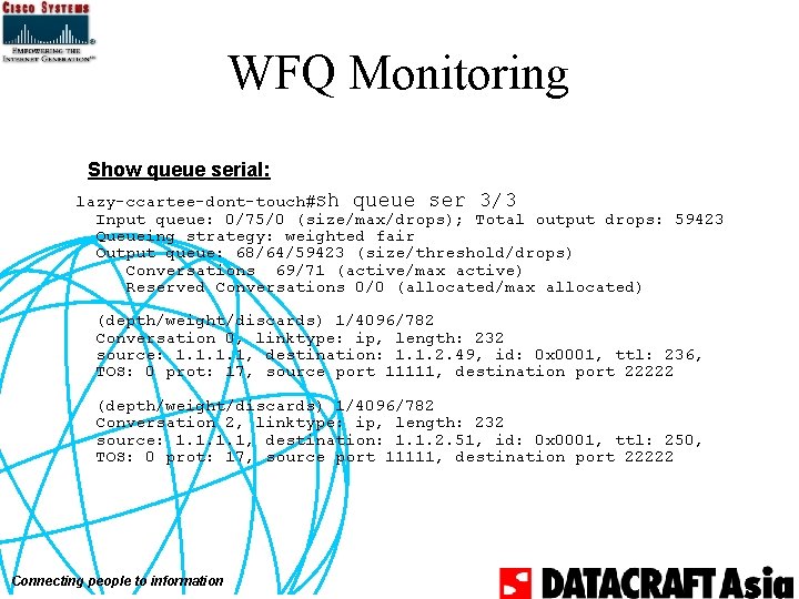 WFQ Monitoring Show queue serial: lazy-ccartee-dont-touch#sh queue ser 3/3 Input queue: 0/75/0 (size/max/drops); Total