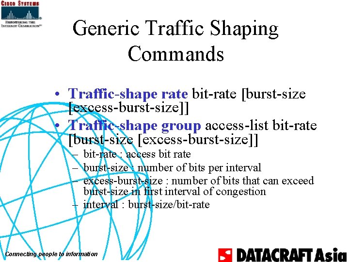 Generic Traffic Shaping Commands • Traffic-shape rate bit-rate [burst-size [excess-burst-size]] • Traffic-shape group access-list