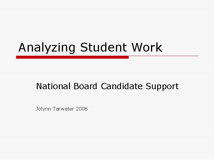 Analyzing Student Work National Board Candidate Support Jolynn Tarwater 2006 