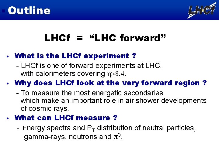 Outline LHCf = “LHC forward” • • • What is the LHCf experiment ?