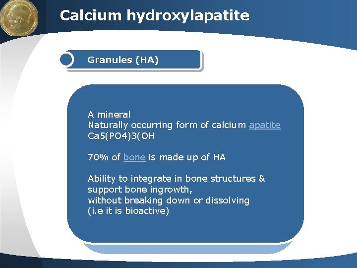 LOGO Calcium hydroxylapatite Granules (HA) A mineral Naturally occurring form of calcium apatite Ca