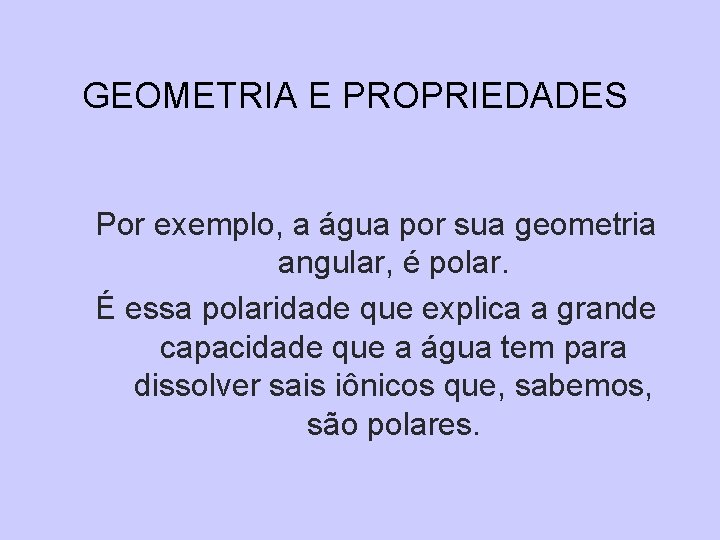 GEOMETRIA E PROPRIEDADES Por exemplo, a água por sua geometria angular, é polar. É