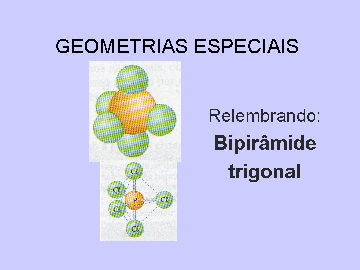 GEOMETRIAS ESPECIAIS Relembrando: Bipirâmide trigonal 