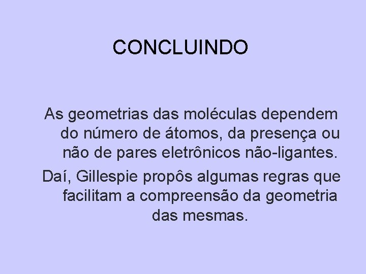 CONCLUINDO As geometrias das moléculas dependem do número de átomos, da presença ou não